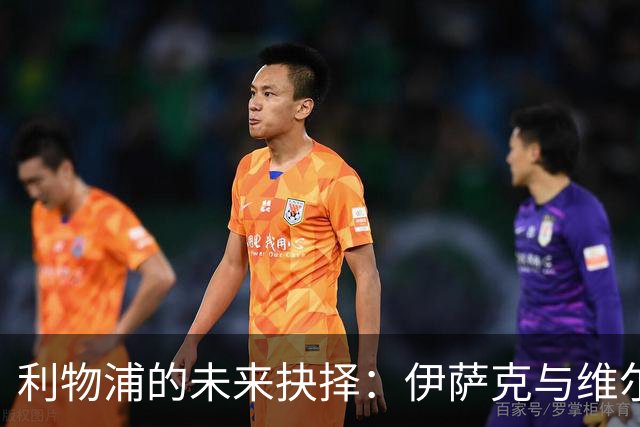 利物浦的未来抉择：伊萨克与维尔茨，谁能与之共舞？